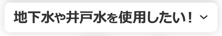 地下水や井戸水を使用したい！